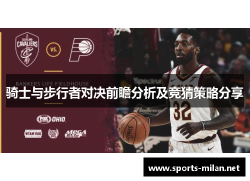 骑士与步行者对决前瞻分析及竞猜策略分享